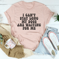 I Can't Stay Long My Dogs Are Waiting For Me Tee